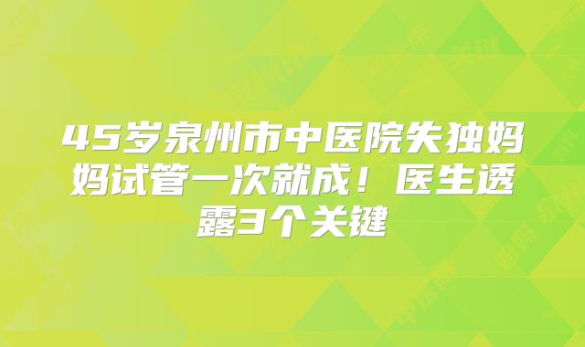 45岁泉州市中医院失独妈妈试管一次就成！医生透露3个关键