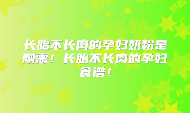 长胎不长肉的孕妇奶粉是刚需!长胎不长肉的孕妇食谱!