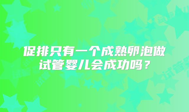 促排只有一个成熟卵泡做试管婴儿会成功吗？