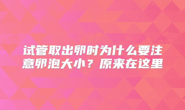 试管取出卵时为什么要注意卵泡大小？原来在这里