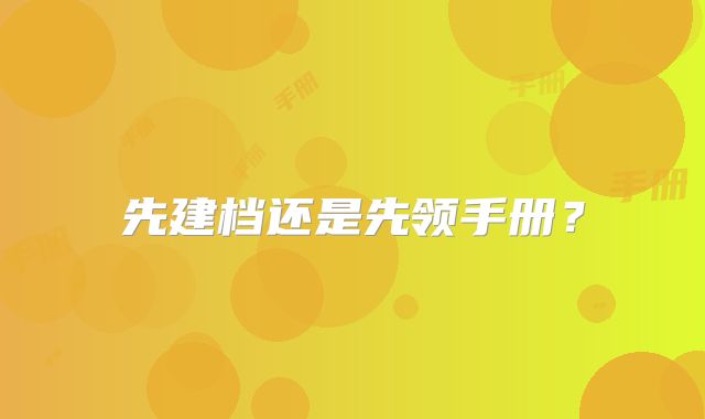 先建档还是先领手册？