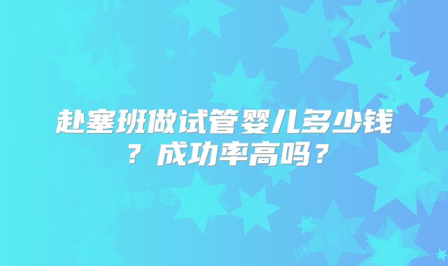 赴塞班做试管婴儿多少钱？成功率高吗？