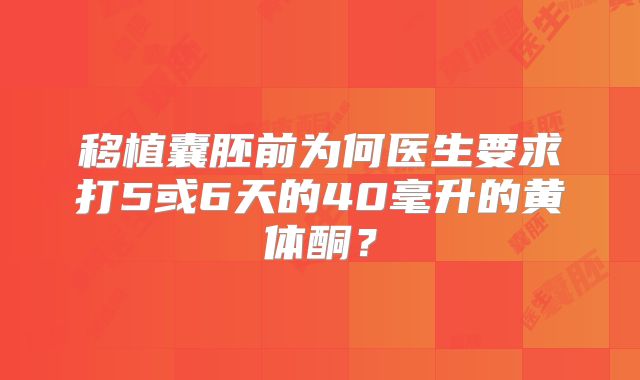 移植囊胚前为何医生要求打5或6天的40毫升的黄体酮?