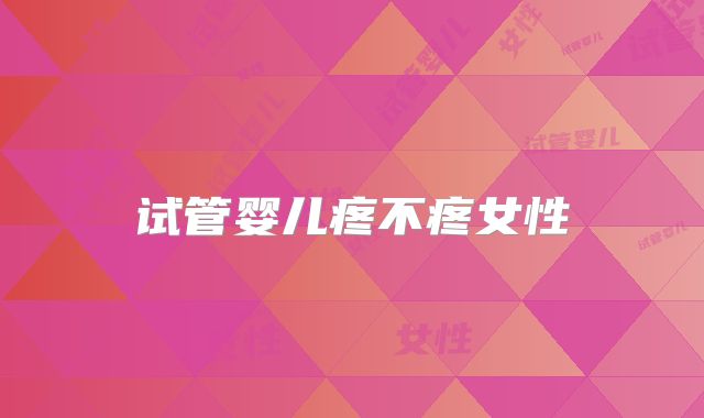 试管婴儿疼不疼女性