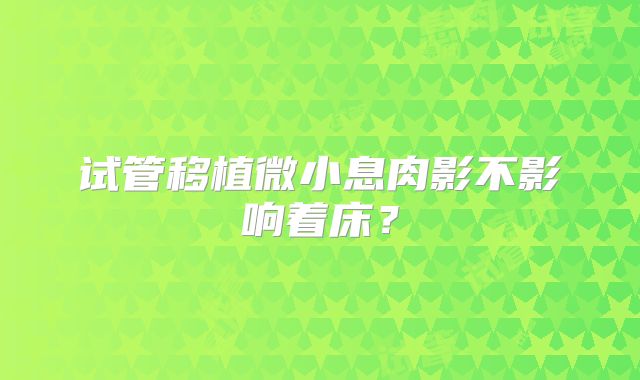 试管移植微小息肉影不影响着床？