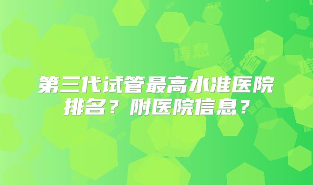 第三代试管最高水准医院排名?附医院信息?