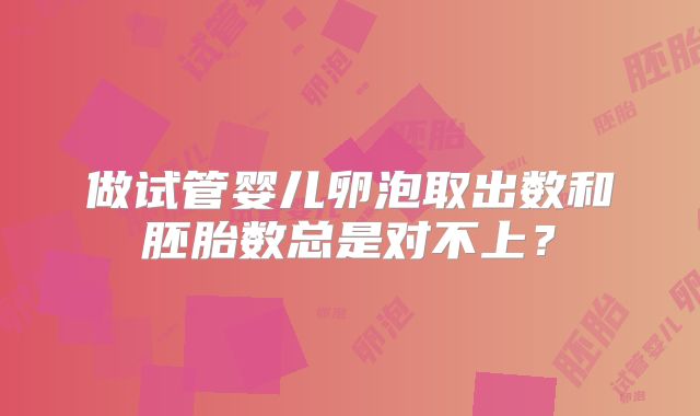 做试管婴儿卵泡取出数和胚胎数总是对不上？