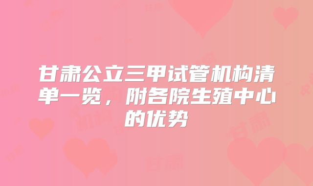 甘肃公立三甲试管机构清单一览，附各院生殖中心的优势