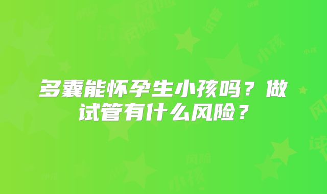 多囊能怀孕生小孩吗?做试管有什么风险?