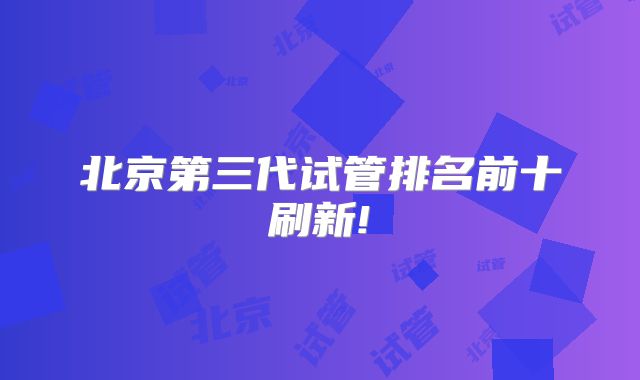 北京第三代试管排名前十刷新!