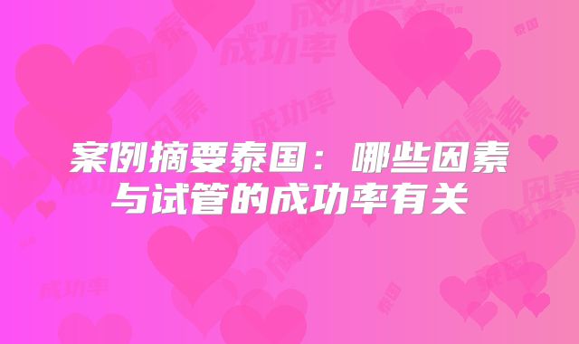 案例摘要泰国:哪些因素与试管的成功率有关
