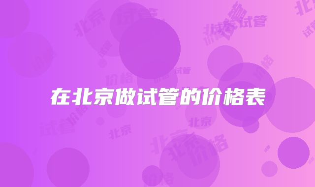 在北京做试管的价格表