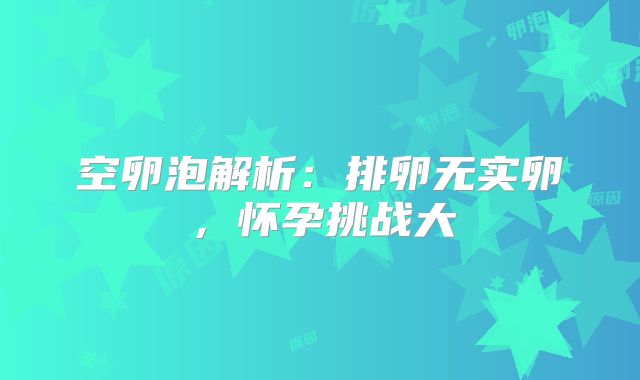 空卵泡解析：排卵无实卵，怀孕挑战大