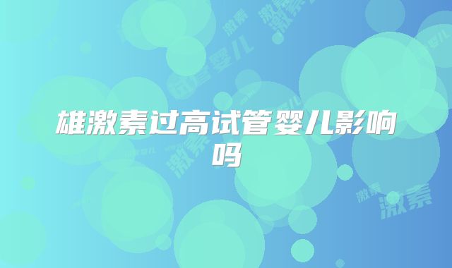 雄激素过高试管婴儿影响吗
