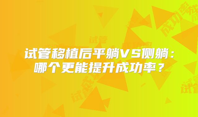 试管移植后平躺VS侧躺:哪个更能提升成功率?