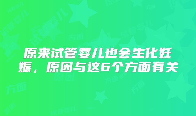 原来试管婴儿也会生化妊娠,原因与这6个方面有关