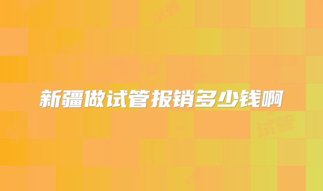 新疆做试管报销多少钱啊