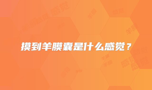 摸到羊膜囊是什么感觉？