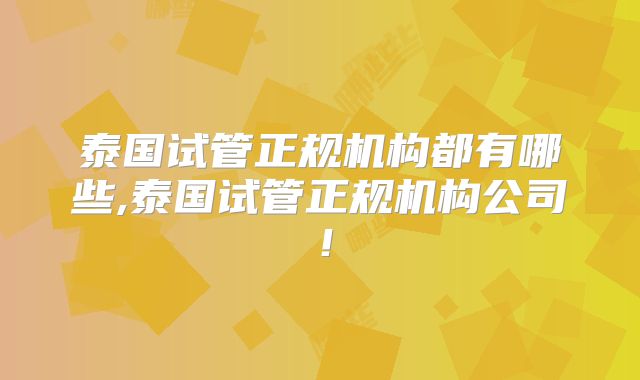 泰国试管正规机构都有哪些,泰国试管正规机构公司！