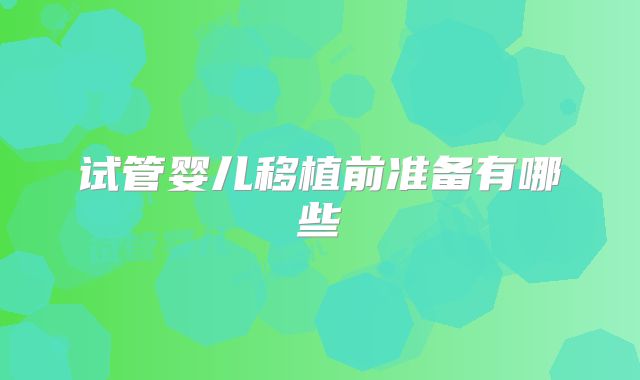 试管婴儿移植前准备有哪些