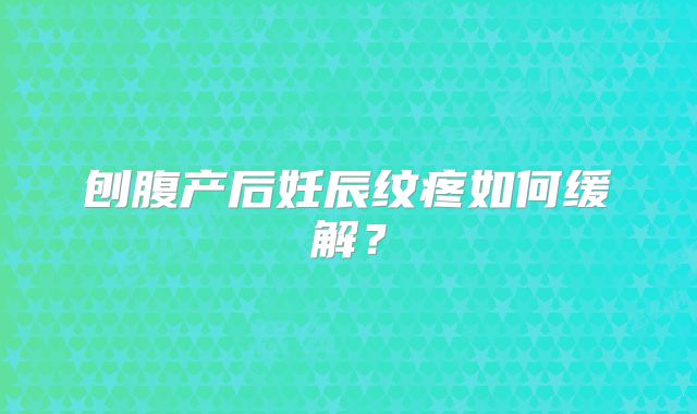 刨腹产后妊辰纹疼如何缓解？