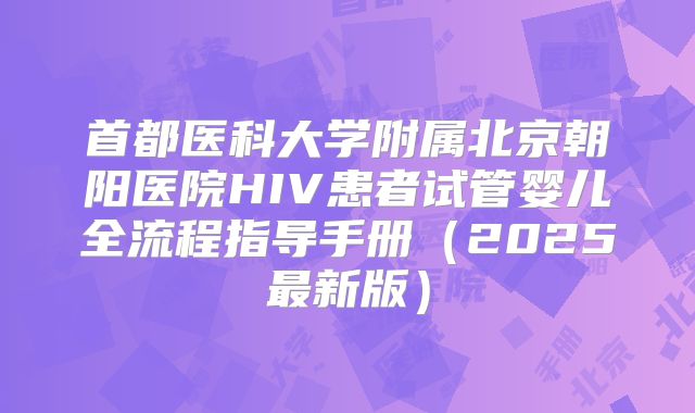 首都医科大学附属北京朝阳医院HIV患者试管婴儿全流程指导手册（2025最新版）