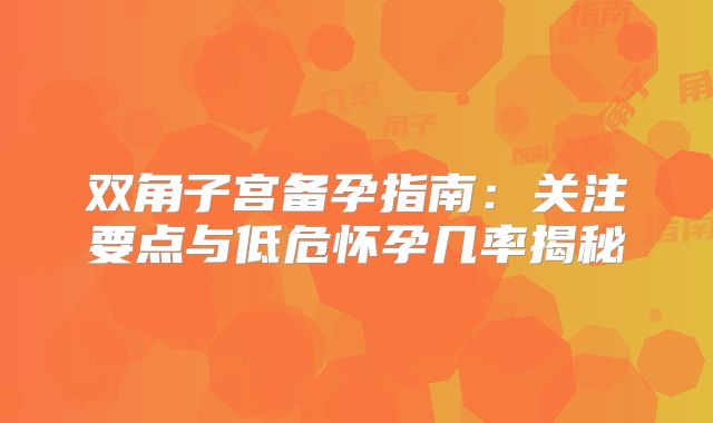 双角子宫备孕指南：关注要点与低危怀孕几率揭秘