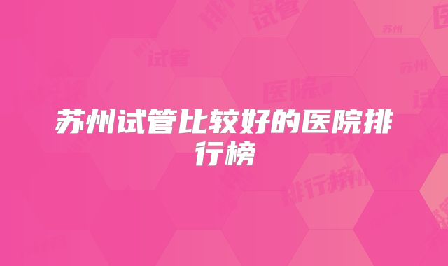 苏州试管比较好的医院排行榜