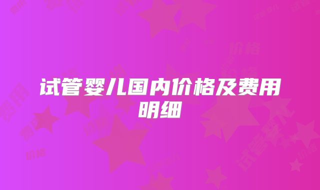 试管婴儿国内价格及费用明细