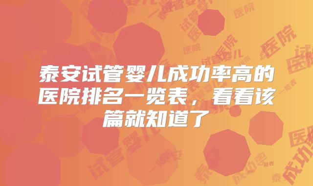 泰安试管婴儿成功率高的医院排名一览表，看看该篇就知道了