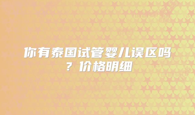 你有泰国试管婴儿误区吗？价格明细