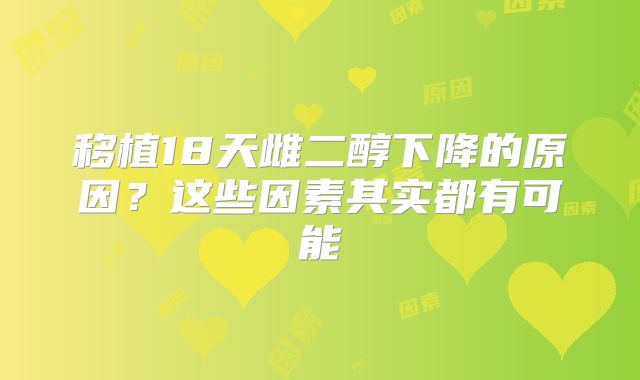 移植18天雌二醇下降的原因?这些因素其实都有可能