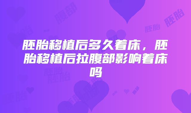 胚胎移植后多久着床，胚胎移植后拉腹部影响着床吗