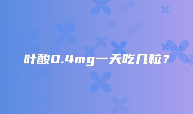 叶酸0.4mg一天吃几粒？