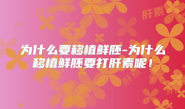 为什么要移植鲜胚-为什么移植鲜胚要打肝素呢!