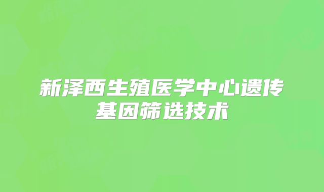 新泽西生殖医学中心遗传基因筛选技术