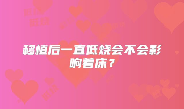 移植后一直低烧会不会影响着床?