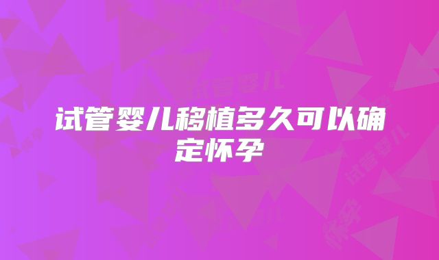 试管婴儿移植多久可以确定怀孕