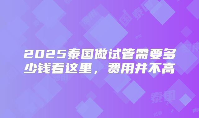 2025泰国做试管需要多少钱看这里,费用并不高