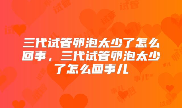 三代试管卵泡太少了怎么回事，三代试管卵泡太少了怎么回事儿