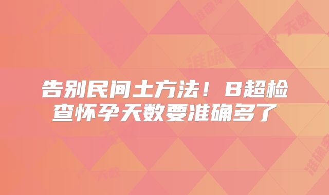 告别民间土方法！B超检查怀孕天数要准确多了