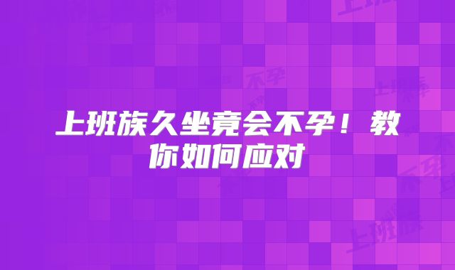 上班族久坐竟会不孕！教你如何应对