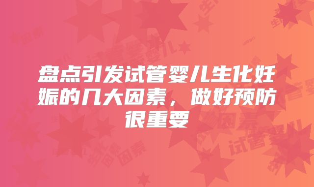 盘点引发试管婴儿生化妊娠的几大因素，做好预防很重要