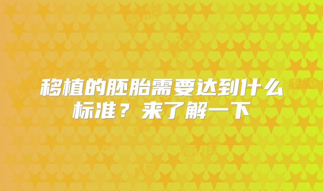 移植的胚胎需要达到什么标准?来了解一下
