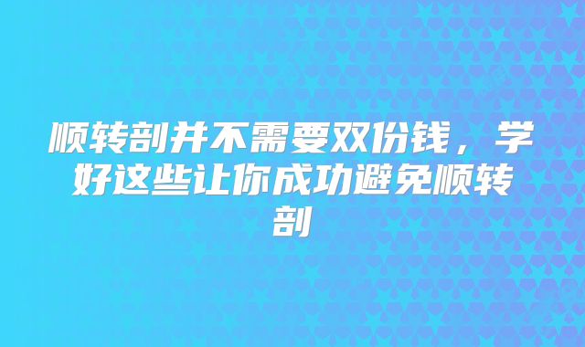 顺转剖并不需要双份钱,学好这些让你成功避免顺转剖