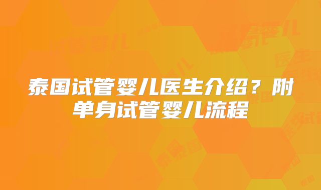 泰国试管婴儿医生介绍?附单身试管婴儿流程