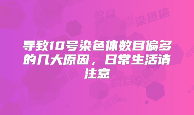 导致10号染色体数目偏多的几大原因，日常生活请注意