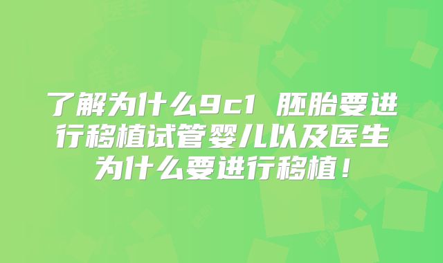了解为什么9c1 胚胎要进行移植试管婴儿以及医生为什么要进行移植！