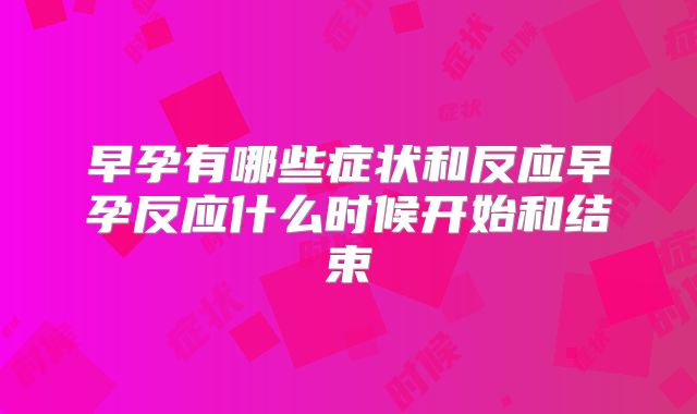 早孕有哪些症状和反应早孕反应什么时候开始和结束