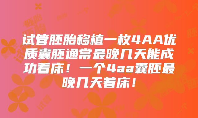 试管胚胎移植一枚4AA优质囊胚通常最晚几天能成功着床！一个4aa囊胚最晚几天着床！